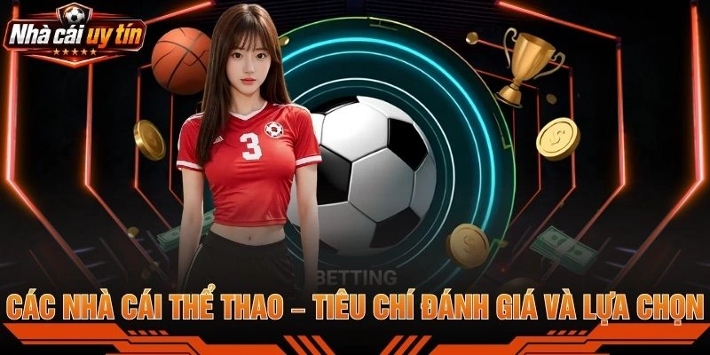 Các Nhà Cái Thể Thao – Tiêu Chí Đánh Giá Và Lựa Chọn