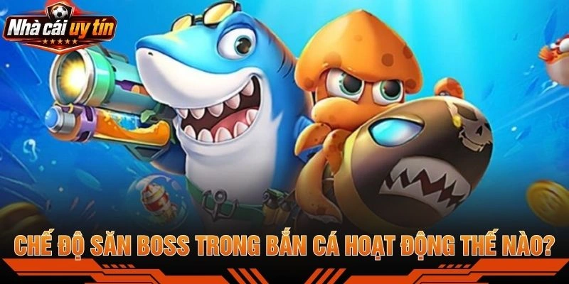 Chế Độ Săn Boss Trong Bắn Cá Hoạt Động Thế Nào?