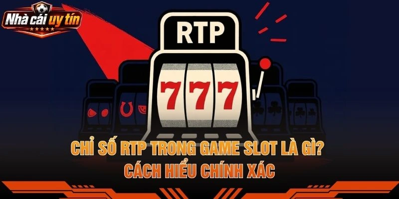 Chỉ Số RTP Trong Game Slot Là Gì? Cách Hiểu Chính Xác