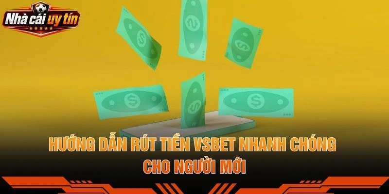 Hướng Dẫn Rút Tiền VSBET Nhanh Chóng Cho Người Mới