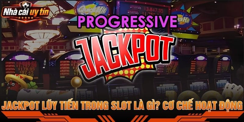 Jackpot Lũy Tiến Trong Slot Là Gì? Cơ Chế Hoạt Động